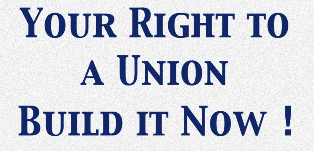 YOUR RIGHT TO A UNION BUILD IT NOW!